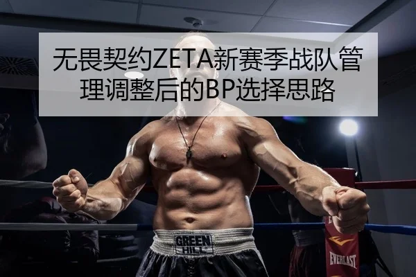 无畏契约ZETA新赛季战队管理调整后的BP选择思路